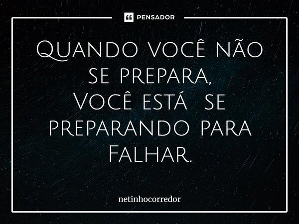 ⁠Quando você não se prepara, Você está se preparando para Falhar.... Frase de Netinhocorredor.