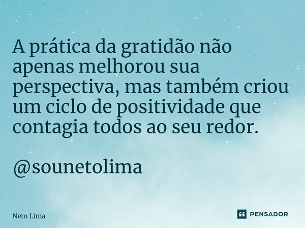 ⁠A prática da gratidão não apenas melhorou sua perspectiva, mas também criou um ciclo de positividade que contagia todos ao seu redor. @sounetolima... Frase de Neto Lima.