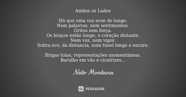 Ambos os Lados Há que uma voz ecoe de longe. Nem palavras, nem sentimentos. Gritos sem força. Os braços estão longe, o coração distante. Nem voz, nem vigor. Sob... Frase de Neto Montana.