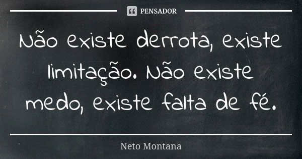 Não existe derrota, existe limitação. Não existe medo, existe falta de fé.... Frase de Neto Montana.