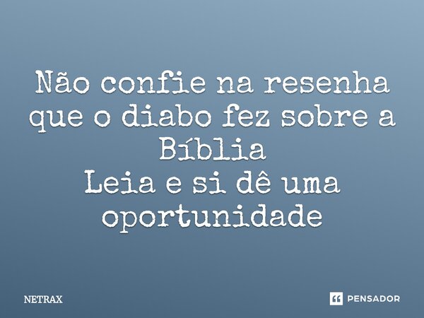 Não confie na resenha que o diabo fez sobre a Bíblia Leia e si dê uma oportunidade⁠... Frase de NETRAX.