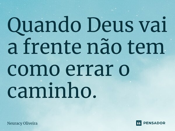 ⁠Quando Deus vai a frente não tem como errar o caminho.... Frase de Neuracy Oliveira.