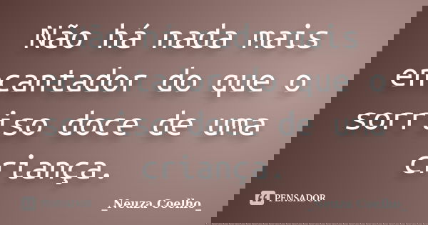 Não há nada mais encantador do que o sorriso doce de uma criança.... Frase de Neuza Coelho.