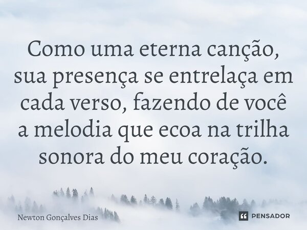 Como uma eterna canção, sua presença se entrelaça em cada verso, fazendo de você a melodia que ecoa na trilha sonora do meu coração.⁠... Frase de Newton Gonçalves Dias.