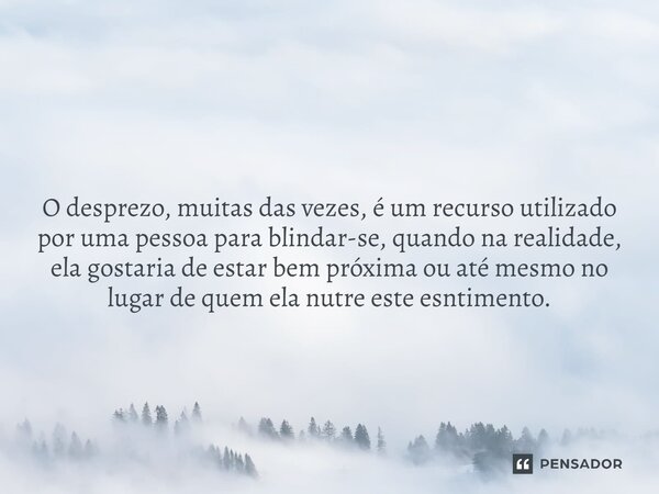 ⁠ O desprezo, muitas das vezes, é um recurso utilizado por uma pessoa para blindar-se, quando na realidade, ela gostaria de estar bem próxima ou até mesmo no lu... Frase de Newton José de Souza Ageripe.