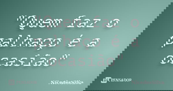 "Quem faz o palhaço é a ocasião"... Frase de NicedesSilva.