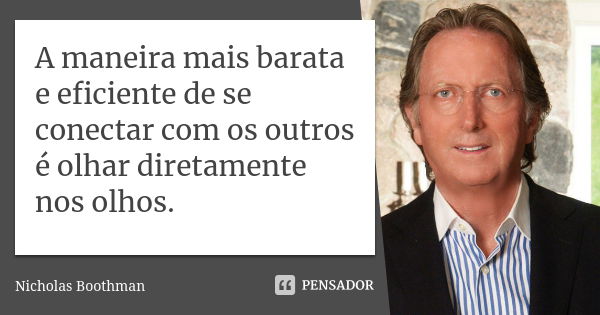 A maneira mais barata e eficiente de se conectar com os outros é olhar diretamente nos olhos.... Frase de Nicholas Boothman.