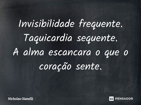 ⁠Invisibilidade frequente. Taquicardia sequente. A alma escancara o que o coração sente.... Frase de Nicholas Gianelli.