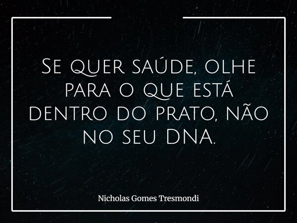Se quer saúde, olhe para o que está dentro do prato, não no seu DNA.... Frase de Nicholas Gomes Tresmondi.