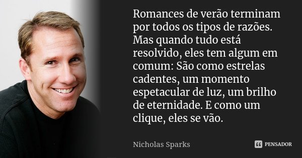 Romances de verão terminam por todos os tipos de razões. Mas quando tudo está resolvido, eles tem algum em comum: São como estrelas cadentes, um momento espetac... Frase de Nicholas Sparks.