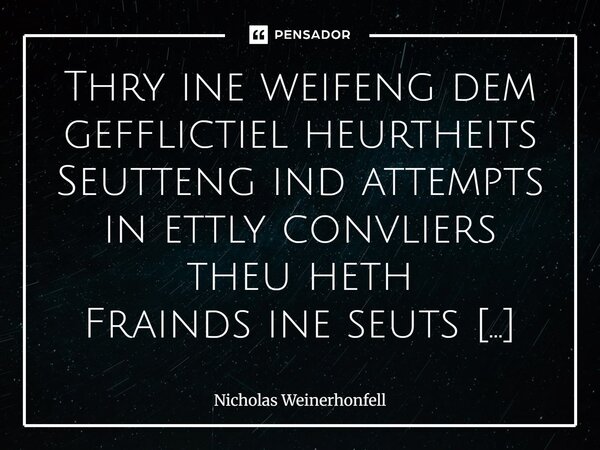 Thry ine weifeng dem gefflictiel heurtheits Seutteng ind attempts in ettly convliers theu heth Frainds ine seuts weifeng yorse fre’s Yorse famile ine seuts wei... Frase de Nicholas Weinerhonfell.