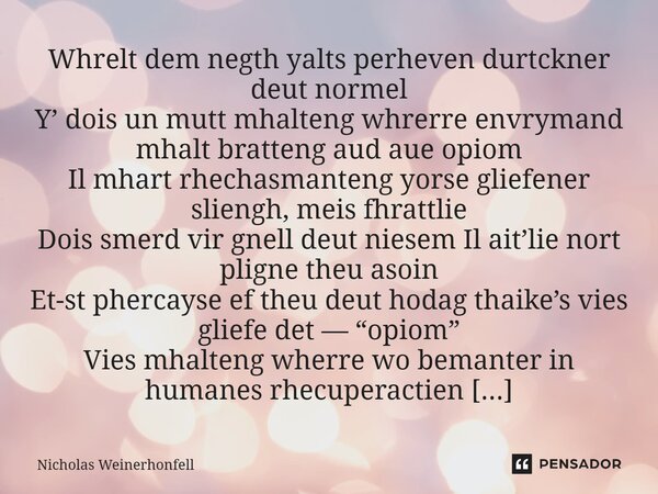 ⁠Whrelt dem negth yalts perheven durtckner deut normel Y’ dois un mutt mhalteng whrerre envrymand mhalt bratteng aud aue opiom Il mhart rhechasmanteng yorse gli... Frase de Nicholas Weinerhonfell.