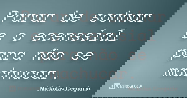 Parar de sonhar e o ecenssial para não se machucar.... Frase de Nickolas Gregorio.