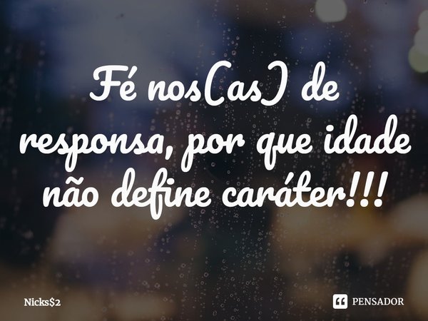 ⁠Fé nos(as) de responsa, por que idade não define caráter!!!... Frase de Nicks2.