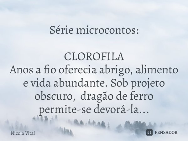 ⁠⁠⁠⁠Série microcontos: CLOROFILA
Anos a fio oferecia abrigo, alimento e vida abundante. Sob projeto obscuro, dragão de ferro permite-se devorá-la...... Frase de Nicola Vital.