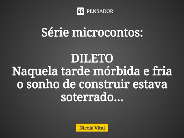 ⁠Série microcontos: DILETO
Naquela tarde mórbida e fria o sonho de construir estava soterrado...... Frase de Nicola Vital.
