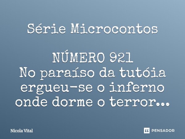 ⁠⁠Série Microcontos NÚMERO 921 No paraíso da tutóia ergueu-se o inferno onde dorme o terror...... Frase de Nicola Vital.