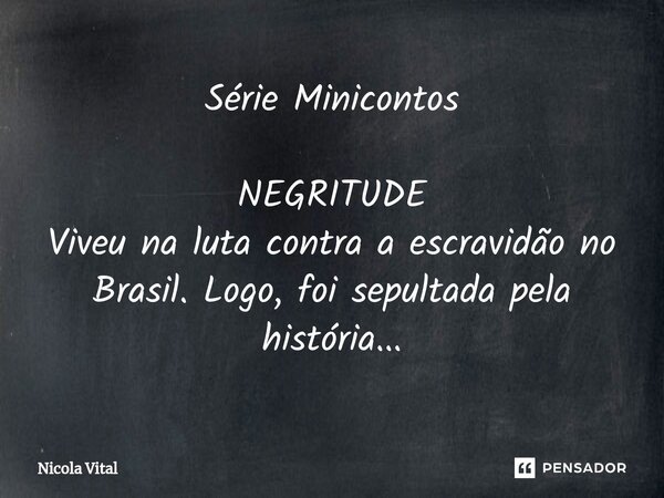 ⁠⁠⁠Série Minicontos NEGRITUDE Viveu na luta contra a escravidão no Brasil. Logo, foi sepultada pela história...... Frase de Nicola Vital.