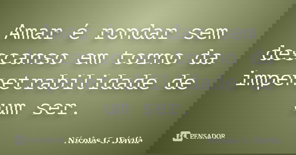 Amar é rondar sem descanso em torno da impenetrabilidade de um ser.... Frase de Nicolás G. Dávila.
