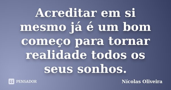 Acreditar em si mesmo já é um bom começo para tornar realidade todos os seus sonhos.... Frase de Nícolas Oliveira.