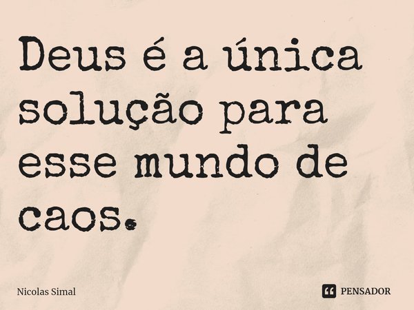 ⁠Deus é a única solução para esse mundo de caos.... Frase de Nicolas Simal.