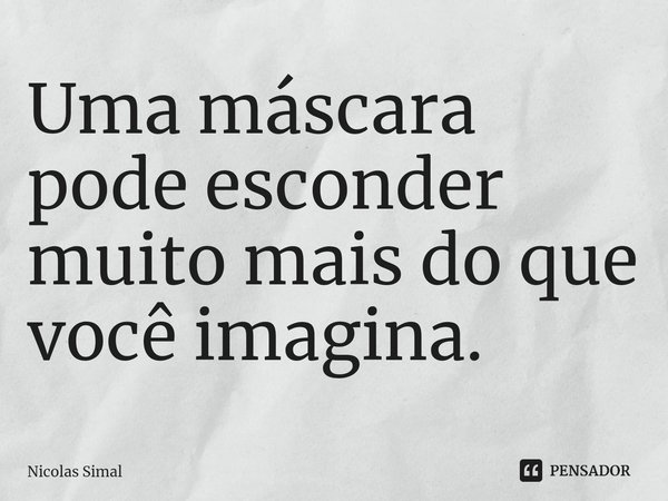 ⁠Uma máscara pode esconder muito mais do que você imagina.... Frase de Nicolas Simal.