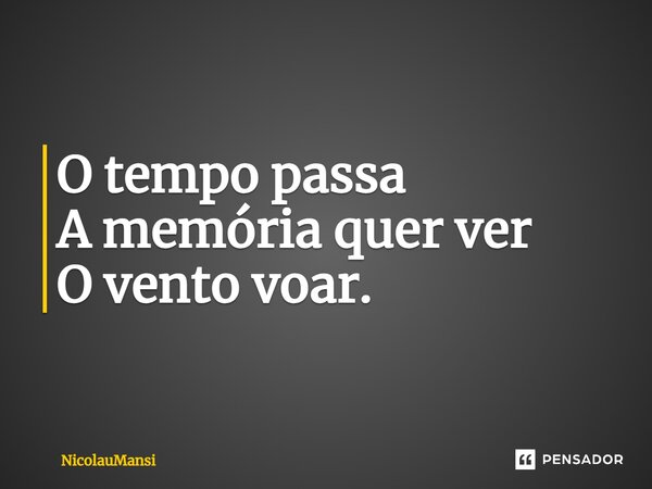 O tempo passa A memória quer ver O vento voar.... Frase de NicolauMansi.