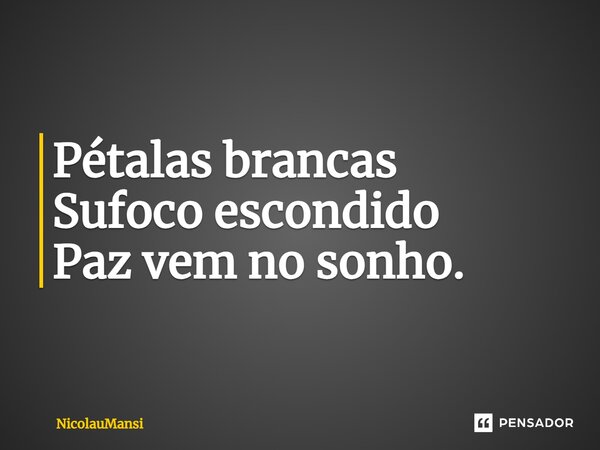 ⁠Pétalas brancas Sufoco escondido Paz vem no sonho.... Frase de NicolauMansi.