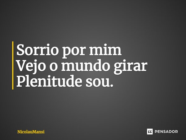 ⁠Sorrio por mim Vejo o mundo girar Plenitude sou.... Frase de NicolauMansi.