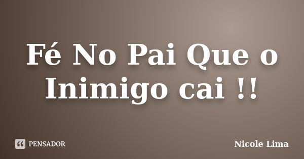 Fé No Pai Que o Inimigo cai !!... Frase de Nicole Lima.