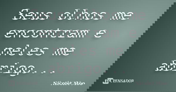 Seus olhos me encontram e neles me abrigo...... Frase de Nicolet Moo.