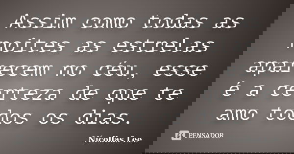 Assim como todas as noites as estrelas aparecem no céu, esse é a certeza de que te amo todos os dias.... Frase de Nícollas Lee.