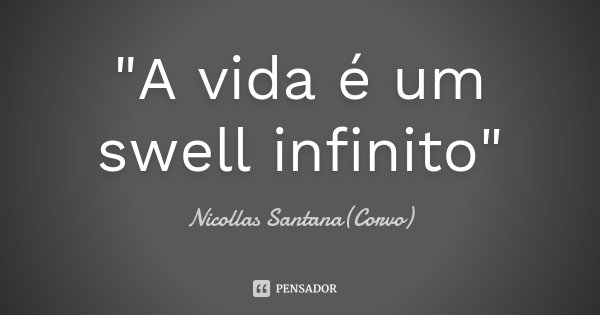 "A vida é um swell infinito"... Frase de Nicollas Santana(Corvo).