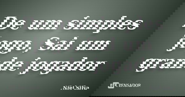 De um simples jogo, Sai um grande jogador... Frase de Niel Silva.