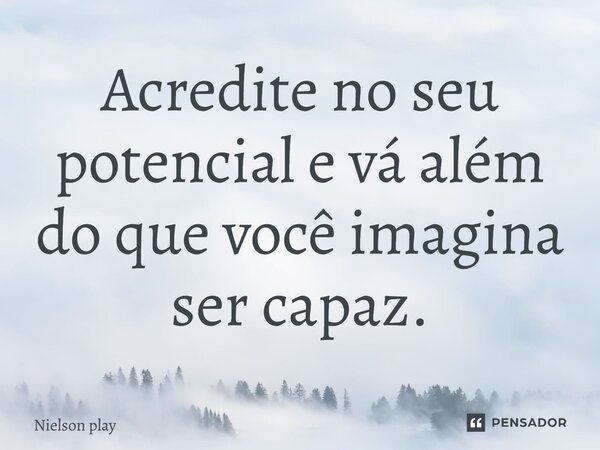 ⁠Acredite no seu potencial e vá além do que você imagina ser capaz.... Frase de Nielson play.