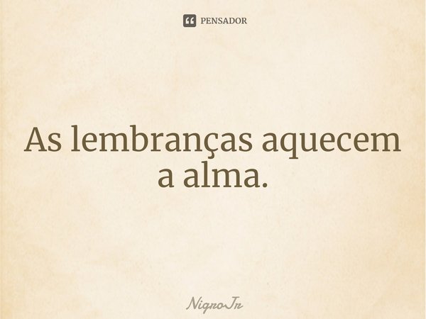 ⁠As lembranças aquecem a alma.... Frase de NigroJr.