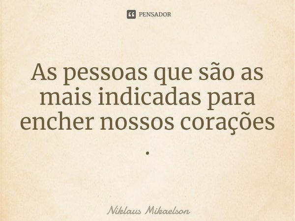 ⁠As pessoas que são as mais indicadas para encher nossos corações .... Frase de Niklaus Mikaelson.