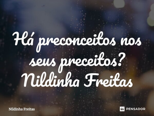 ⁠Há preconceitos nos seus preceitos? Nildinha Freitas... Frase de Nildinha Freitas.