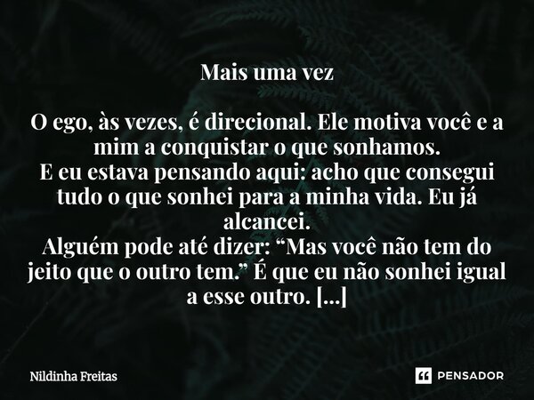 Mais uma vez O ego, às vezes, é direcional. Ele motiva você e a mim a conquistar o que sonhamos. E eu estava pensando aqui: acho que consegui tudo o que sonhei... Frase de Nildinha Freitas.