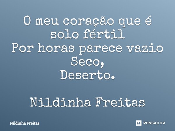 ⁠O meu coração que é solo fértil Por horas parece vazio Seco, Deserto. Nildinha Freitas... Frase de Nildinha Freitas.