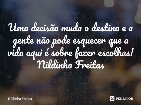 ⁠Uma decisão muda o destino e a gente não pode esquecer que a vida aqui é sobre fazer escolhas! Nildinha Freitas... Frase de Nildinha Freitas.