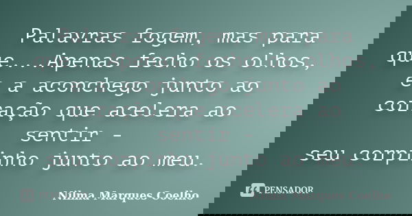 Palavras fogem, mas para que...Apenas fecho os olhos, e a aconchego junto ao coração que acelera ao sentir - seu corpinho junto ao meu.... Frase de Nilma Marques Coelho.