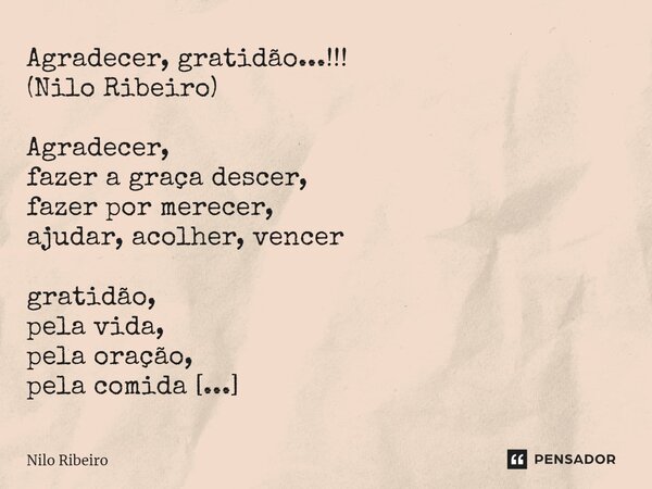 ⁠Agradecer, gratidão...!!! (Nilo Ribeiro) Agradecer, fazer a graça descer, fazer por merecer, ajudar, acolher, vencer gratidão, pela vida, pela oração, pela com... Frase de Nilo Ribeiro.