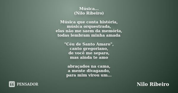 Música... (Nilo Ribeiro) Música que conta história, música orquestrada, elas não me saem da memória, todas lembram minha amada "Céu de Santo Amaro", c... Frase de Nilo Ribeiro.