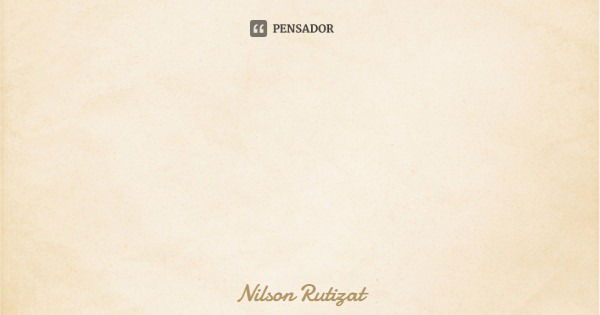 "Um pequeno poeta maranhense" escreveram sobre mim na internet. Posso ser tudo menos pequeno. Meu tamanho não está em como as pessoas me vêem, mas na ... Frase de Nilson Rutizat.