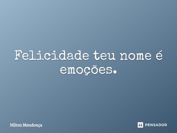 ⁠Felicidade teu nome é emoções.... Frase de Nilton.