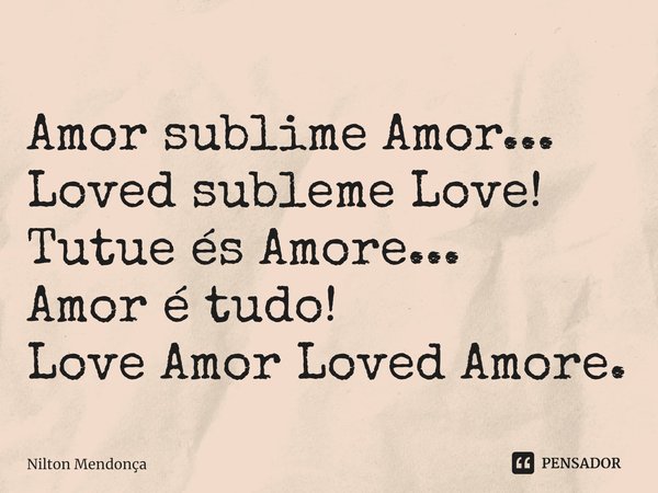 ⁠Amor sublime Amor...
Loved subleme Love!
Tutue és Amore...
Amor é tudo!
Love Amor Loved Amore.... Frase de Nilton Mendonça.