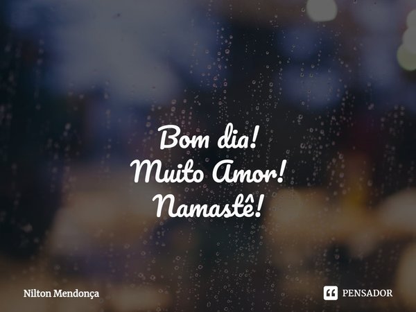 ⁠
⁠
Bom dia!
Muito Amor!
Namastê!... Frase de Nilton Mendonça.