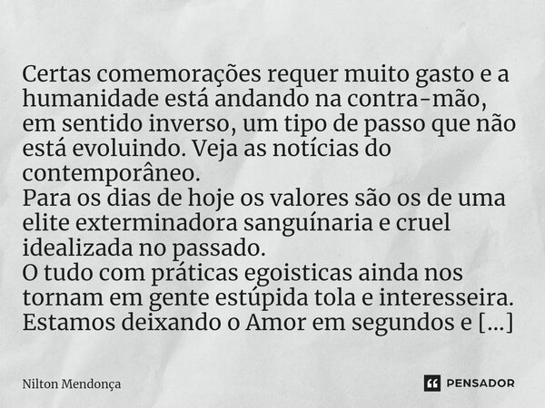 ⁠ Certas comemorações requer muito gasto e a humanidade está andando na contra-mão, em sentido inverso, um tipo de passo que não está evoluindo. Veja as notícia... Frase de Nilton Mendonça.