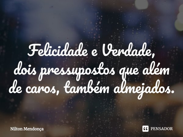 ⁠
Felicidade e Verdade,
dois pressupostos que além
de caros, também almejados.... Frase de Nilton Mendonça.